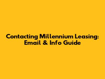 Contacting Millennium Leasing: Email & Info Guide