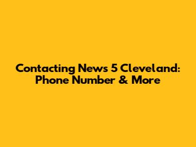 Contacting News 5 Cleveland: Phone Number & More
