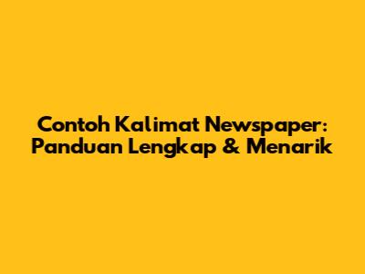 Contoh Kalimat Newspaper: Panduan Lengkap & Menarik