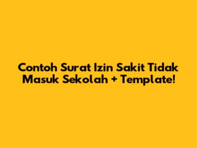 Contoh Surat Izin Sakit Tidak Masuk Sekolah + Template!