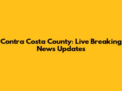 Contra Costa County: Live Breaking News Updates