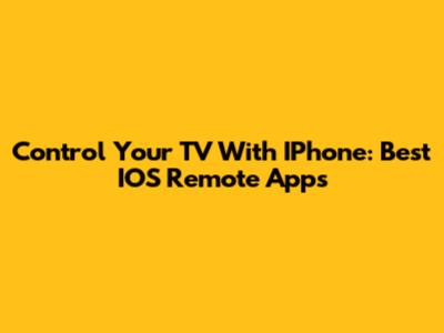 Control Your TV With IPhone: Best IOS Remote Apps