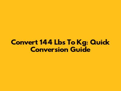 Convert 144 Lbs To Kg: Quick Conversion Guide