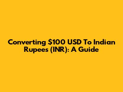 Converting $100 USD To Indian Rupees (INR): A Guide