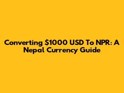 Converting $1000 USD To NPR: A Nepal Currency Guide