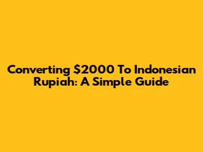 Converting $2000 To Indonesian Rupiah: A Simple Guide