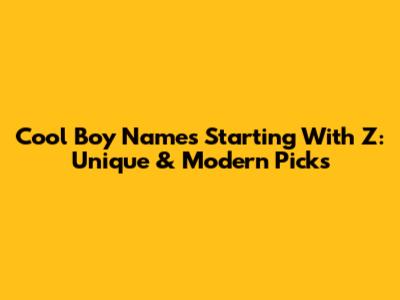 Cool Boy Names Starting With Z: Unique & Modern Picks