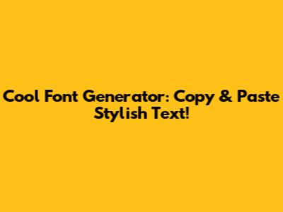 Cool Font Generator: Copy & Paste Stylish Text!