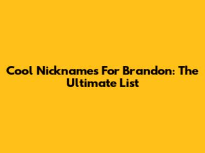 Cool Nicknames For Brandon: The Ultimate List