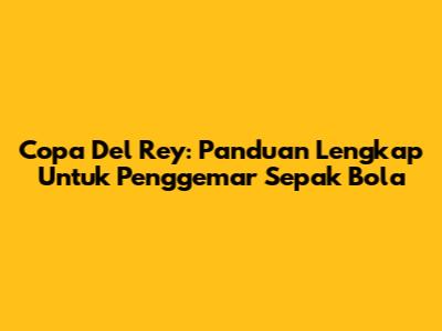 Copa Del Rey: Panduan Lengkap Untuk Penggemar Sepak Bola