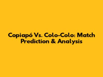 Copiapó Vs. Colo-Colo: Match Prediction & Analysis