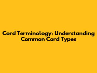 Cord Terminology: Understanding Common Cord Types
