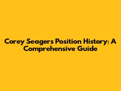 Corey Seager's Position History: A Comprehensive Guide