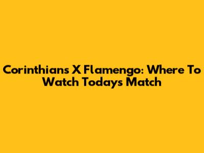 Corinthians X Flamengo: Where To Watch Today's Match