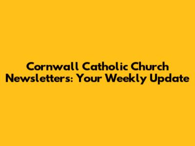 Cornwall Catholic Church Newsletters: Your Weekly Update