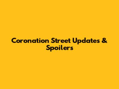 Coronation Street Updates & Spoilers