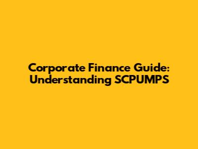 Corporate Finance Guide: Understanding SCPUMPS