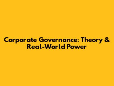 Corporate Governance: Theory & Real-World Power