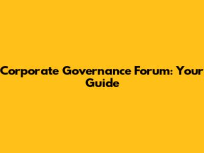 Corporate Governance Forum: Your Guide