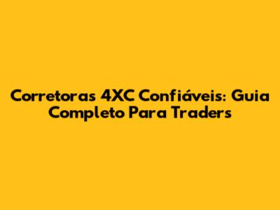 Corretoras 4XC Confiáveis: Guia Completo Para Traders