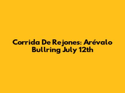 Corrida De Rejones: Arévalo Bullring July 12th