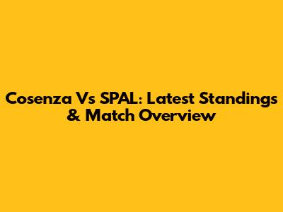 Cosenza Vs SPAL: Latest Standings & Match Overview
