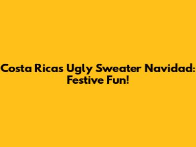 Costa Rica's Ugly Sweater Navidad: Festive Fun!