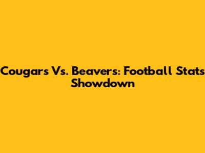 Cougars Vs. Beavers: Football Stats Showdown