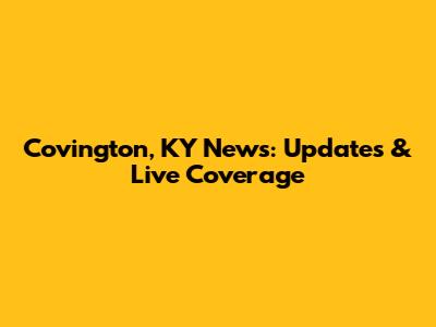 Covington, KY News: Updates & Live Coverage