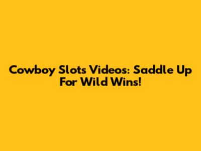 Cowboy Slots Videos: Saddle Up For Wild Wins!