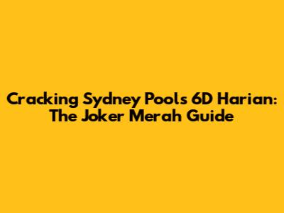 Cracking Sydney Pools 6D Harian: The 'Joker Merah' Guide