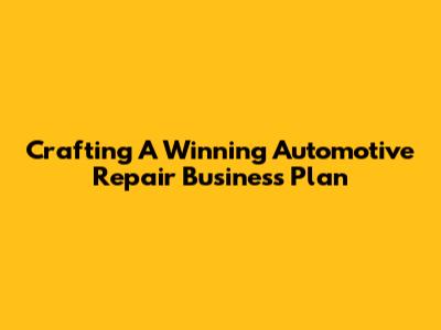 Crafting A Winning Automotive Repair Business Plan