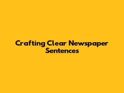 Crafting Clear Newspaper Sentences