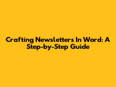Crafting Newsletters In Word: A Step-by-Step Guide
