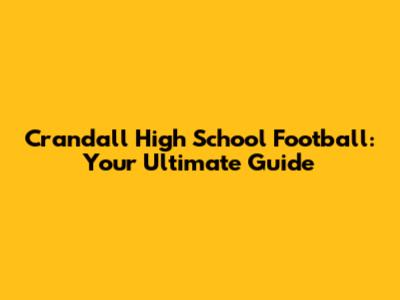 Crandall High School Football: Your Ultimate Guide