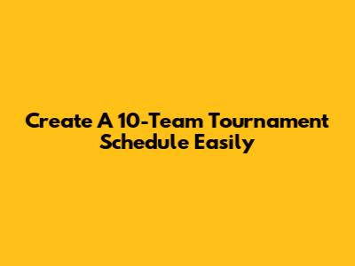 Create A 10-Team Tournament Schedule Easily