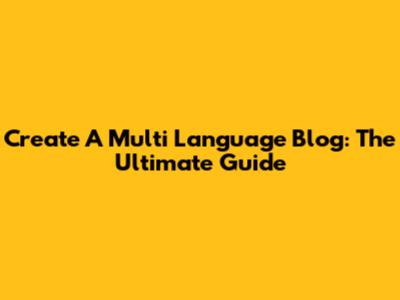 Create A Multi Language Blog: The Ultimate Guide