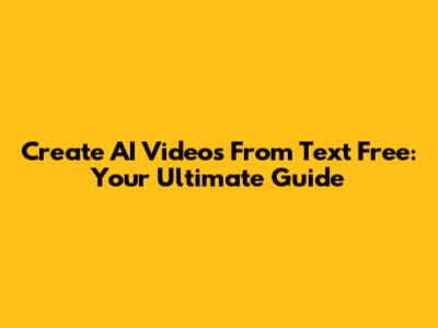 Create AI Videos From Text Free: Your Ultimate Guide