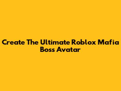 Create The Ultimate Roblox Mafia Boss Avatar