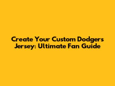 Create Your Custom Dodgers Jersey: Ultimate Fan Guide