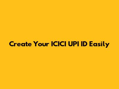 Create Your ICICI UPI ID Easily
