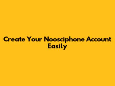 Create Your Noosciphone Account Easily