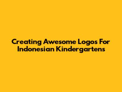 Creating Awesome Logos For Indonesian Kindergartens