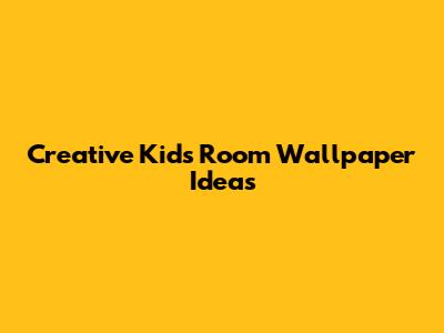 Creative Kids Room Wallpaper Ideas