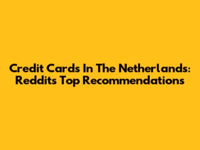 Credit Cards In The Netherlands: Reddit's Top Recommendations