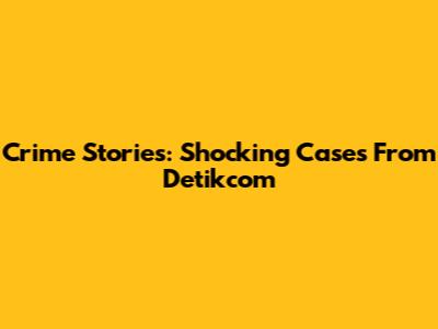 Crime Stories: Shocking Cases From Detikcom