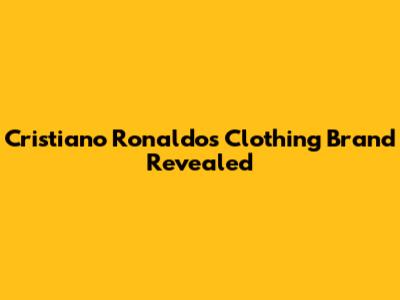 Cristiano Ronaldo's Clothing Brand Revealed