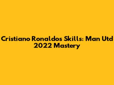 Cristiano Ronaldo's Skills: Man Utd 2022 Mastery