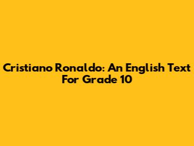 Cristiano Ronaldo: An English Text For Grade 10
