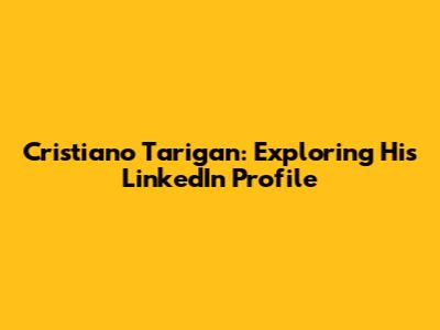 Cristiano Tarigan: Exploring His LinkedIn Profile